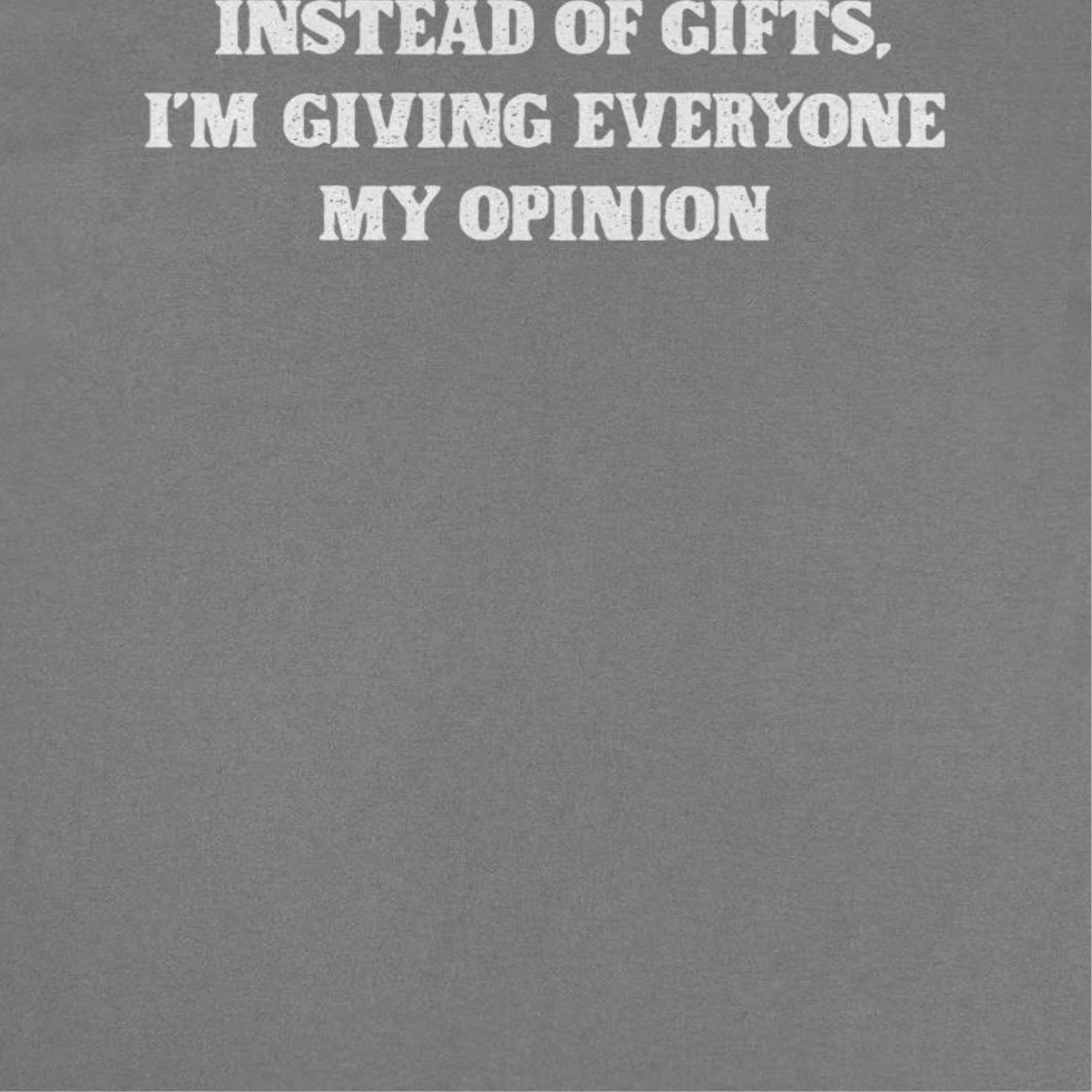 Christmas T-Shirt - Instead of Gifts I'm Giving Everyone My Opinion by HandyShopping4U2