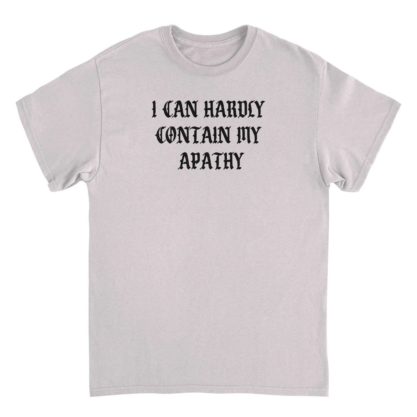 I Can Hardly Contain my Apathy Funny T-Shirt by HandyShopping4U2