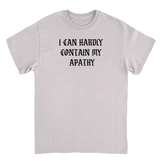 I Can Hardly Contain my Apathy Funny T-Shirt by HandyShopping4U2