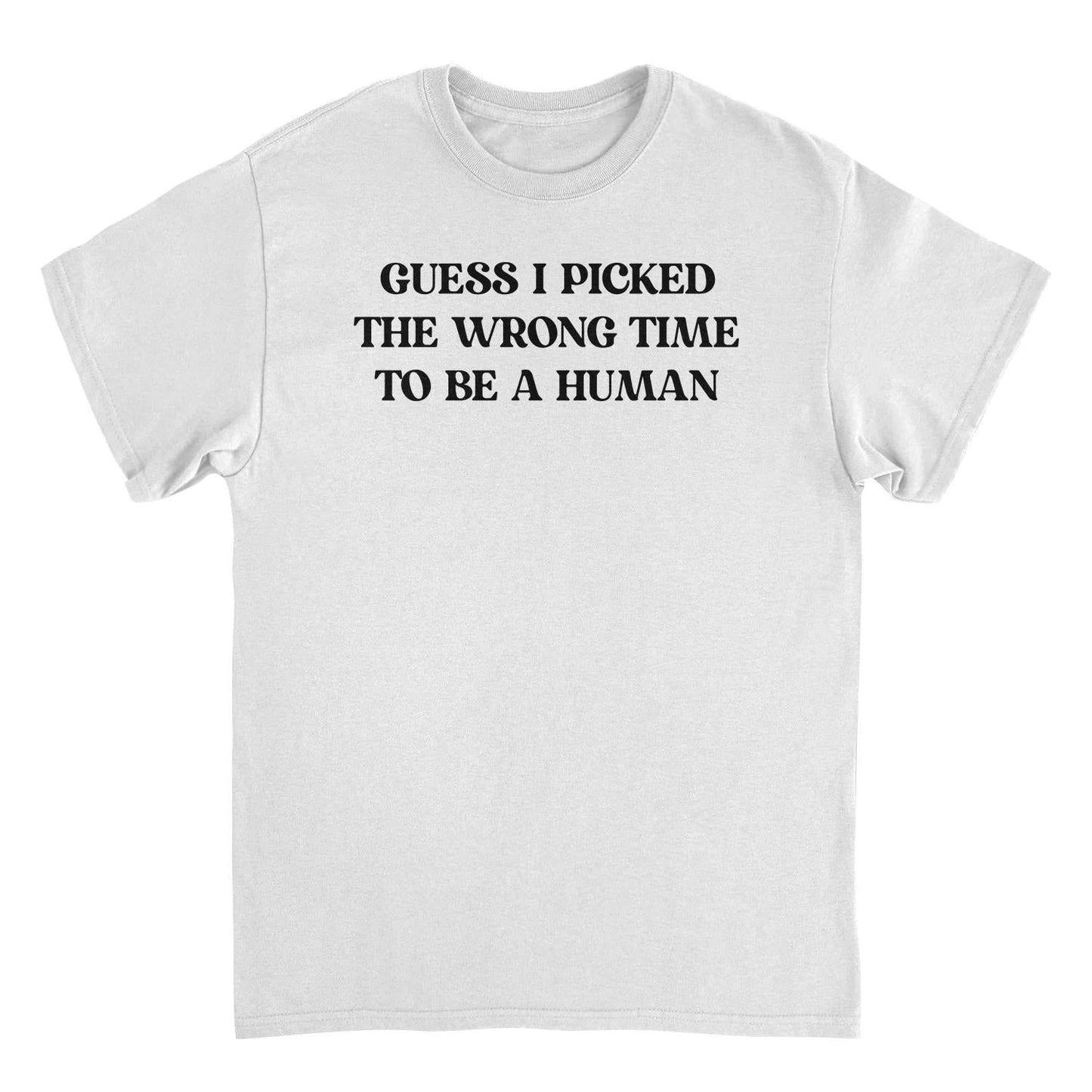 Guess I Picked the Wrong Time to Be a Human Funny T-Shirt by HandyShopping4U2