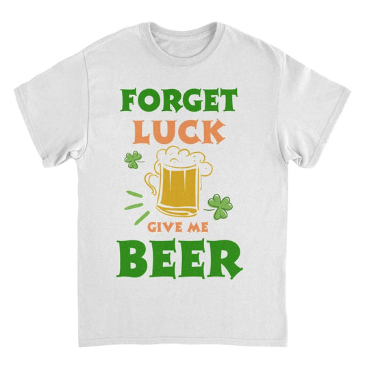 St. Patricks Day Forget Luck T-Shirt by HandyShopping4U2